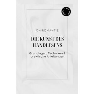 Briza, Nelly Chiromantie: Die Kunst des Handlesens – Grundlagen, Techniken & praktische Anleitung: Ein ausführlicher Ratgeber für Einsteiger und Fortgeschrittene mit Übungen und Praxisbeispielen Briza, Nelly Chiromantie: Die Kunst des Handlesens – Grundlagen, Techniken & praktische Anleitung: Ein ausführlicher Ratgeber für Einsteiger und Fortgeschrittene mit Übungen und Praxisbeispielen