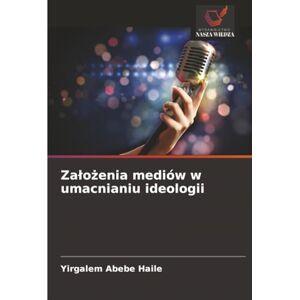 Haile, Yirgalem Abebe Założenia mediów w umacnianiu ideologii Haile, Yirgalem Abebe Założenia mediów w umacnianiu ideologii