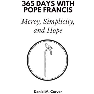 Days Press, 365 365 Days with Pope Francis: Mercy, Simplicity, and Hope Days Press, 365 365 Days with Pope Francis: Mercy, Simplicity, and Hope