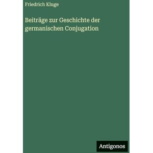 Kluge, Friedrich Beiträge zur Geschichte der germanischen Conjugation Kluge, Friedrich Beiträge zur Geschichte der germanischen Conjugation