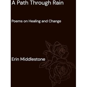 Middlestone, Erin A Path Through Rain: Poems on Healing and Change Middlestone, Erin A Path Through Rain: Poems on Healing and Change