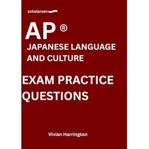 Harrington, Vivian scholarzen AP ® JAPANESE LANGUAGE AND CULTURE EXAM PRACTICE QUESTIONS: Practice tests with answers and detailed explanations. Harrington, Vivian scholarzen AP ® JAPANESE LANGUAGE AND CULTURE EXAM PRACTICE QUESTIONS: Practice tests with answers and detailed explanations.