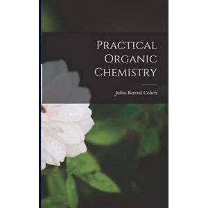 Cohen, Julius Berend Practical Organic Chemistry Cohen, Julius Berend Practical Organic Chemistry
