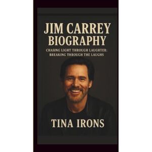 IRONS, TINA JIM CARREY BIOGRAPHY: CHASING LIFE THROUGH LAUGHTER:BREAKING THROUGH THE LAUGHS IRONS, TINA JIM CARREY BIOGRAPHY: CHASING LIFE THROUGH LAUGHTER:BREAKING THROUGH THE LAUGHS