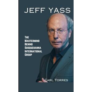 Torres, Carl JEFF YASS BIOGRAPHY: The Mastermind Behind Susquehanna International Group Torres, Carl JEFF YASS BIOGRAPHY: The Mastermind Behind Susquehanna International Group