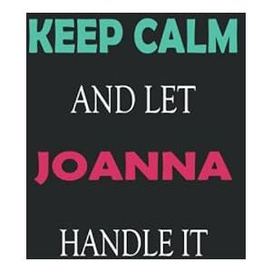 for friends, funny gifts Keep Calm and let Joanna handle it: Lined Notebook / Journal Gift for a Girl or a Woman names Joanna, 110 Pages, 6x9, Soft Cover, Matte Finish for friends, funny gifts Keep Calm and let Joanna handle it: Lined Notebook / Journal Gift for a Girl or a Woman names Joanna, 110 Pages, 6x9, Soft Cover, Matte Finish