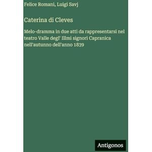 Romani, Felice Caterina di Cleves: Melo-dramma in due atti da rappresentarsi nel teatro Valle degl' Illmi signori Capranica nell'autunno dell'anno 1839 Romani, Felice Caterina di Cleves: Melo-dramma in due atti da rappresentarsi nel teatro Valle degl' Illmi signori Capranica nell'autunno dell'anno 1839
