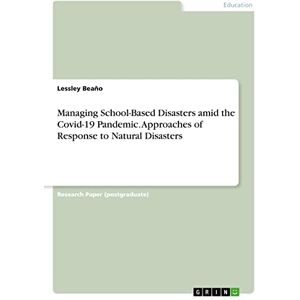 Beaño, Lessley Managing School-Based Disasters amid the Covid-19 Pandemic. Approaches of Response to Natural Disasters Beaño, Lessley Managing School-Based Disasters amid the Covid-19 Pandemic. Approaches of Response to Natural Disasters