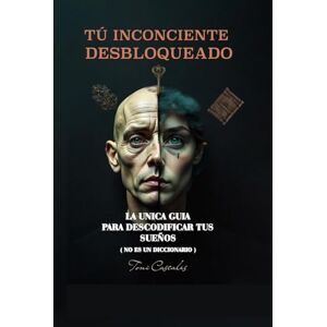 Toni TU INSCONCIENTE DESBLOQUEADO: GUIA DE COMO INTERPRETAR LOS SUEÑOS ( NO ES UN DICCIONARIO ) Toni TU INSCONCIENTE DESBLOQUEADO: GUIA DE COMO INTERPRETAR LOS SUEÑOS ( NO ES UN DICCIONARIO )