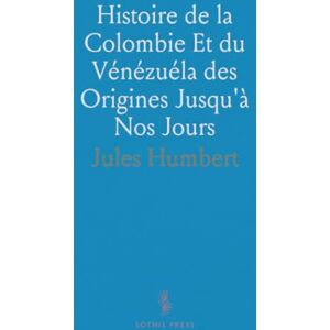 Jules, Humbert Histoire de la Colombie Et du Vénézuéla des Origines Jusqu'à Nos Jours Jules, Humbert Histoire de la Colombie Et du Vénézuéla des Origines Jusqu'à Nos Jours