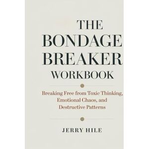 Hile, Jerry The Bondage Breaker Workbook: Breaking Free from Toxic Thinking, Emotional Chaos, and Destructive Patterns Hile, Jerry The Bondage Breaker Workbook: Breaking Free from Toxic Thinking, Emotional Chaos, and Destructive Patterns