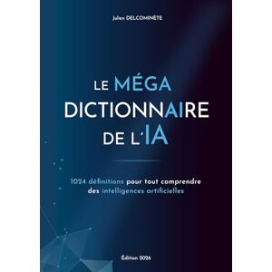 Delcominète, Julien Le MÉGA dictionnaire de l’IA: 1024 définitions pour tout comprendre des intelligences artificielles Delcominète, Julien Le MÉGA dictionnaire de l’IA: 1024 définitions pour tout comprendre des intelligences artificielles