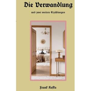 Kafka, Franz Die Verwandlung: und zwei weitere Erzählungen Kafka, Franz Die Verwandlung: und zwei weitere Erzählungen