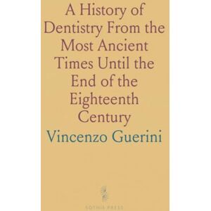 Vincenzo, Guerini A History of Dentistry From the Most Ancient Times Until the End of the Eighteenth Century Vincenzo, Guerini A History of Dentistry From the Most Ancient Times Until the End of the Eighteenth Century