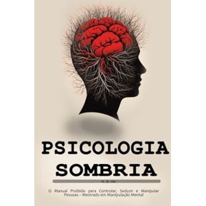 B. He, N. Psicologia Sombria: O Manual Proibido para Controlar, Seduzir e Manipular Pessoas – Mestrado em Manipulação Mental B. He, N. Psicologia Sombria: O Manual Proibido para Controlar, Seduzir e Manipular Pessoas – Mestrado em Manipulação Mental