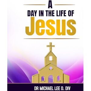 Lee A Day in the Life of Jesus Lee A Day in the Life of Jesus