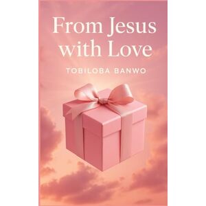 Banwo, Tobiloba From Jesus, with Love Banwo, Tobiloba From Jesus, with Love