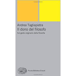 Tagliapietra, Andrea Il dono del filosofo: Sul gesto originario della filosofia (PBE Nuova serie) Tagliapietra, Andrea Il dono del filosofo: Sul gesto originario della filosofia (PBE Nuova serie)