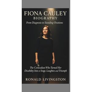 LIVINGSTON, RONALD FIONA CAULEY BIOGRAPHY: From Diagnosis to Standing Ovations — The Comedian Who Turned Her Disability Into a Stage, Laughter, and Triumph LIVINGSTON, RONALD FIONA CAULEY BIOGRAPHY: From Diagnosis to Standing Ovations — The Comedian Who Turned Her Disability Into a Stage, Laughter, and Triumph