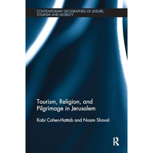 Cohen-Hattab, Kobi Tourism, Religion and Pilgrimage in Jerusalem (Contemporary Geographies of Leisure, Tourism and Mobility) Cohen-Hattab, Kobi Tourism, Religion and Pilgrimage in Jerusalem (Contemporary Geographies of Leisure, Tourism and Mobility)