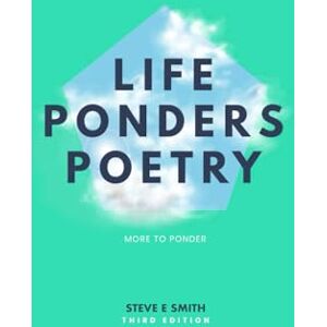 Smith, Steve E Life Ponders Poetry: More To Ponder: Third Edition Smith, Steve E Life Ponders Poetry: More To Ponder: Third Edition
