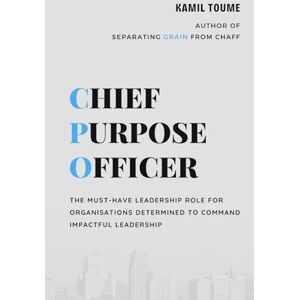 Toume, Kamil Chief Purpose Officer: The must-have leadership role for all organisations Toume, Kamil Chief Purpose Officer: The must-have leadership role for all organisations