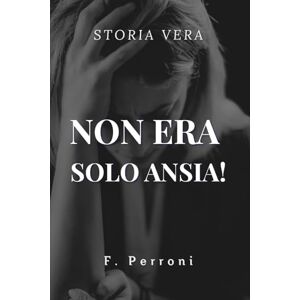 Perroni, F. Non Era Solo Ansia!: Storia vera di un corpo che convive con la rettocolite ulcerosa Perroni, F. Non Era Solo Ansia!: Storia vera di un corpo che convive con la rettocolite ulcerosa