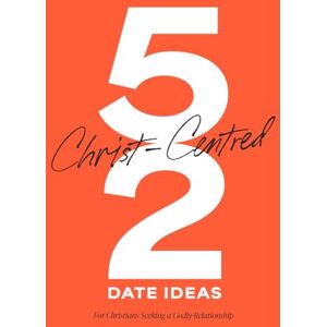 Platinum 52 Christ-Centred Date Ideas (Orange): 52 Meaningful and Faith-Filled Date Ideas to Build a Christ-Centred Relationship and Prepare for a Godly Marriage. Christian Dating Guide. Platinum 52 Christ-Centred Date Ideas (Orange): 52 Meaningful and Faith-Filled Date Ideas to Build a Christ-Centred Relationship and Prepare for a Godly Marriage. Christian Dating Guide.