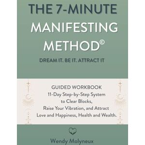 Molyneux, Wendy THE 7-MINUTE MANIFESTING METHOD©: An 11-Day Guided Workbook to Clear Blocks, Raise Your Vibration, and Attract Love and Happiness, Health and Wealth Molyneux, Wendy THE 7-MINUTE MANIFESTING METHOD©: An 11-Day Guided Workbook to Clear Blocks, Raise Your Vibration, and Attract Love and Happiness, Health and Wealth