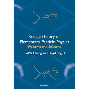 Cheng, Ta-Pei Gauge Theory of Elementary Particle Physics: Problems and Solutions Cheng, Ta-Pei Gauge Theory of Elementary Particle Physics: Problems and Solutions