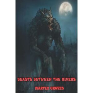 Groves, Martin Beasts Between The Rivers Groves, Martin Beasts Between The Rivers