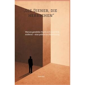Red, Dave Die Diener, die herrschen": Warum gewählte Macht sich vom Volk entfernt eine politische Abrechnung Red, Dave Die Diener, die herrschen": Warum gewählte Macht sich vom Volk entfernt eine politische Abrechnung