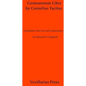 Campbell, Edward Hugh Germanorum Liber by Cornelius Tacitus: Translated with Text and Commentary Campbell, Edward Hugh Germanorum Liber by Cornelius Tacitus: Translated with Text and Commentary