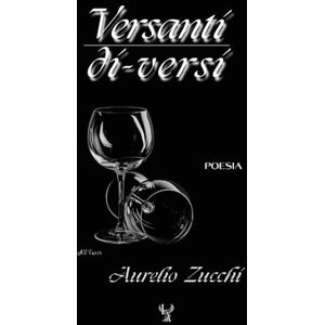 Zucchi, Aurelio Versanti di-versi: Poesia contemporanea di emozioni, ricordi e introspezione per il cuore di ogni lettore Zucchi, Aurelio Versanti di-versi: Poesia contemporanea di emozioni, ricordi e introspezione per il cuore di ogni lettore