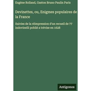 Paris, Gaston Bruno Paulin Devinettes, ou, Enigmes populaires de la France: Suivies de la réimpression d'un recueil de 77 indovinelli poblié a trévise en 1628 Paris, Gaston Bruno Paulin Devinettes, ou, Enigmes populaires de la France: Suivies de la réimpression d'un recueil de 77 indovinelli poblié a trévise en 1628