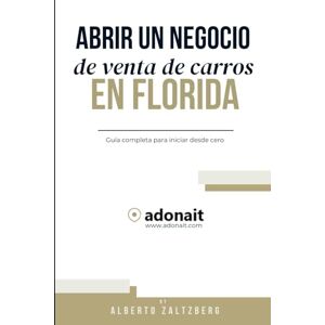 Zaltzberg, Alberto Abrir un negocio: de venta de carros en Florida (Real estate + Spanish version) Zaltzberg, Alberto Abrir un negocio: de venta de carros en Florida (Real estate + Spanish version)