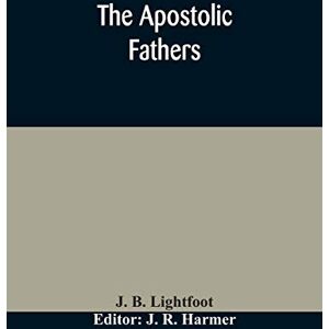B Lightfoot, J The Apostolic fathers: comprising the Epistles (genuine and spurious) of Clement of Rome, the Epistles of S. Ignatius, the Epistles of S. Polycarp, ... Shepherd of Hermas, the Epistle to Diognet B Lightfoot, J The Apostolic fathers: comprising the Epistles (genuine and spurious) of Clement of Rome, the Epistles of S. Ignatius, the Epistles of S. Polycarp, ... Shepherd of Hermas, the Epistle to Diognet