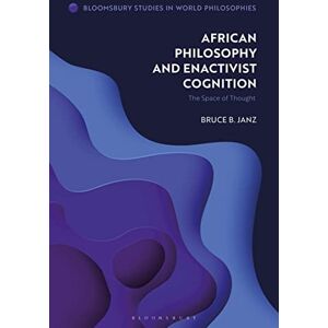 Janz, Bruce B. African Philosophy and Enactivist Cognition: The Space of Thought (Bloomsbury Studies in World Philosophies) Janz, Bruce B. African Philosophy and Enactivist Cognition: The Space of Thought (Bloomsbury Studies in World Philosophies)
