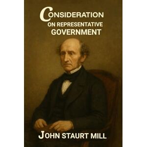 JOHN STUART MILL Considerations on Representative Government JOHN STUART MILL Considerations on Representative Government