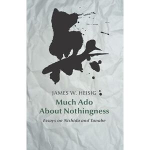 Heisig, James W. Much Ado about Nothingness: Essays on Nishida and Tanabe Heisig, James W. Much Ado about Nothingness: Essays on Nishida and Tanabe