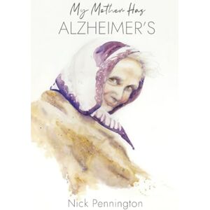 Pennington, Nick My Mother Has Alzheimer's: Am I Going Mad? Pennington, Nick My Mother Has Alzheimer's: Am I Going Mad?