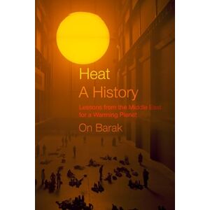 Barak, On Heat, a History: Lessons from the Middle East for a Warming Planet Barak, On Heat, a History: Lessons from the Middle East for a Warming Planet
