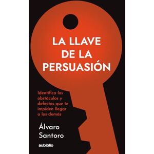 Santoro, Álvaro La Llave de la Persuasión: Identifica los obstáculos y defectos que te impiden llegar a los demás Santoro, Álvaro La Llave de la Persuasión: Identifica los obstáculos y defectos que te impiden llegar a los demás