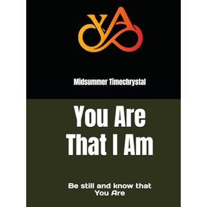 Timechrystal, Midsummer You Are That I Am: Be Still And Know That You Are Timechrystal, Midsummer You Are That I Am: Be Still And Know That You Are