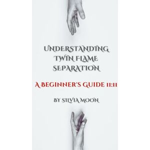 Moon, Silvia UNDERSTANDING TWIN FLAME SEPARATION: A Beginner's Guide 11:11 (Twin Flame Separation Questions & Answers) Moon, Silvia UNDERSTANDING TWIN FLAME SEPARATION: A Beginner's Guide 11:11 (Twin Flame Separation Questions & Answers)