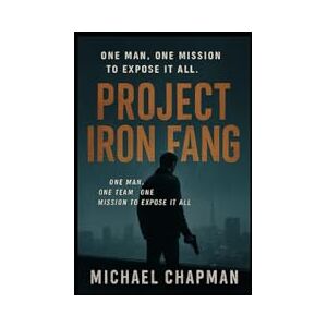 Chapman, Mr Michael Project Iron Fang: One Man. One Team. One Mission to Expose It All. (Project Iron Fang Series) Chapman, Mr Michael Project Iron Fang: One Man. One Team. One Mission to Expose It All. (Project Iron Fang Series)
