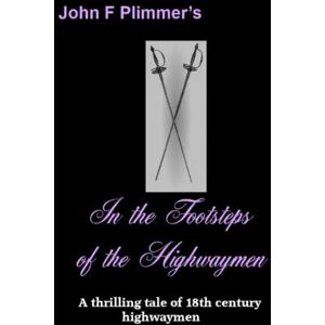 Plimmer, John F In the Footsteps of the Highwaymen: A thrilling tale of 18th century Highwaymen (Highwayman) Plimmer, John F In the Footsteps of the Highwaymen: A thrilling tale of 18th century Highwaymen (Highwayman)