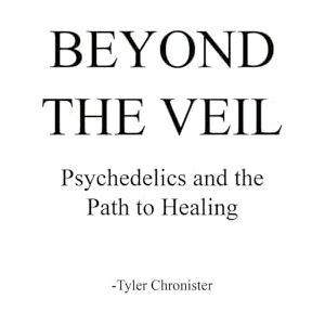 Chronister, Tyler Beyond the Veil: Psychedelics and the Path to Healing Chronister, Tyler Beyond the Veil: Psychedelics and the Path to Healing