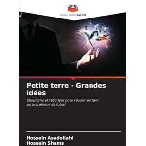 Asadollahi, Hossein Petite terre Grandes idées: Questions et réponses pour réussir en tant qu'entraîneur de futsal Asadollahi, Hossein Petite terre Grandes idées: Questions et réponses pour réussir en tant qu'entraîneur de futsal
