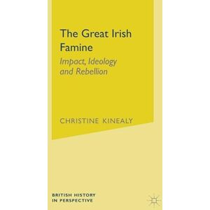 Kinealy, Christine The Great Irish Famine: Impact, Ideology and Rebellion: 38 (British History in Perspective) Kinealy, Christine The Great Irish Famine: Impact, Ideology and Rebellion: 38 (British History in Perspective)
